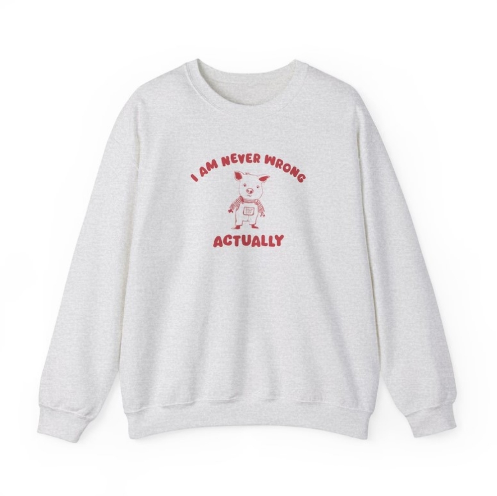 I Am Never Wrong Actually - Unisex- Sweatshirt